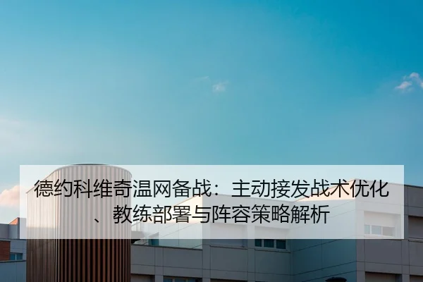 de-yue-ke-wei-qi-wen-wang-bei-zhan-zhu-dong-jie-fa-zhan-shu-you-hua-jiao-lian-bu-shu-yu-zhen-rong-ce-lve-jie-xi-2-927.jpg