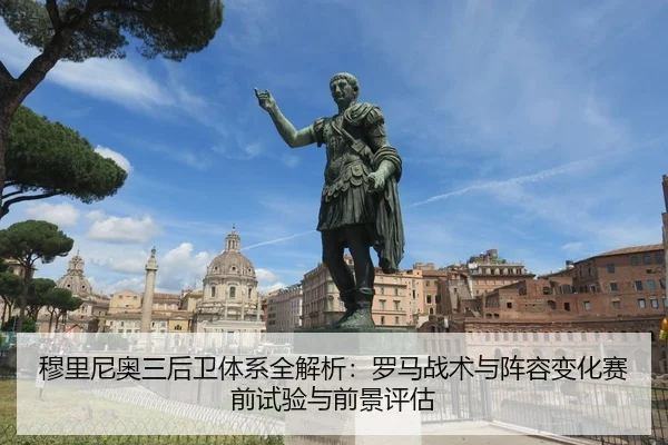 mu-li-ni-ao-san-hou-wei-ti-xi-quan-jie-xi-luo-ma-zhan-shu-yu-zhen-rong-bian-hua-sai-qian-shi-yan-yu-qian-jing-ping-gu-1-823.jpg